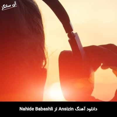 دانلود آهنگ Ansizin از Nahide Babashli